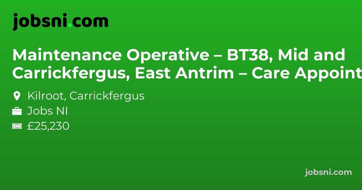 Maintenance Operative – BT38, Carrickfergus, Mid and East Antrim – Care Appointments - Apply Now