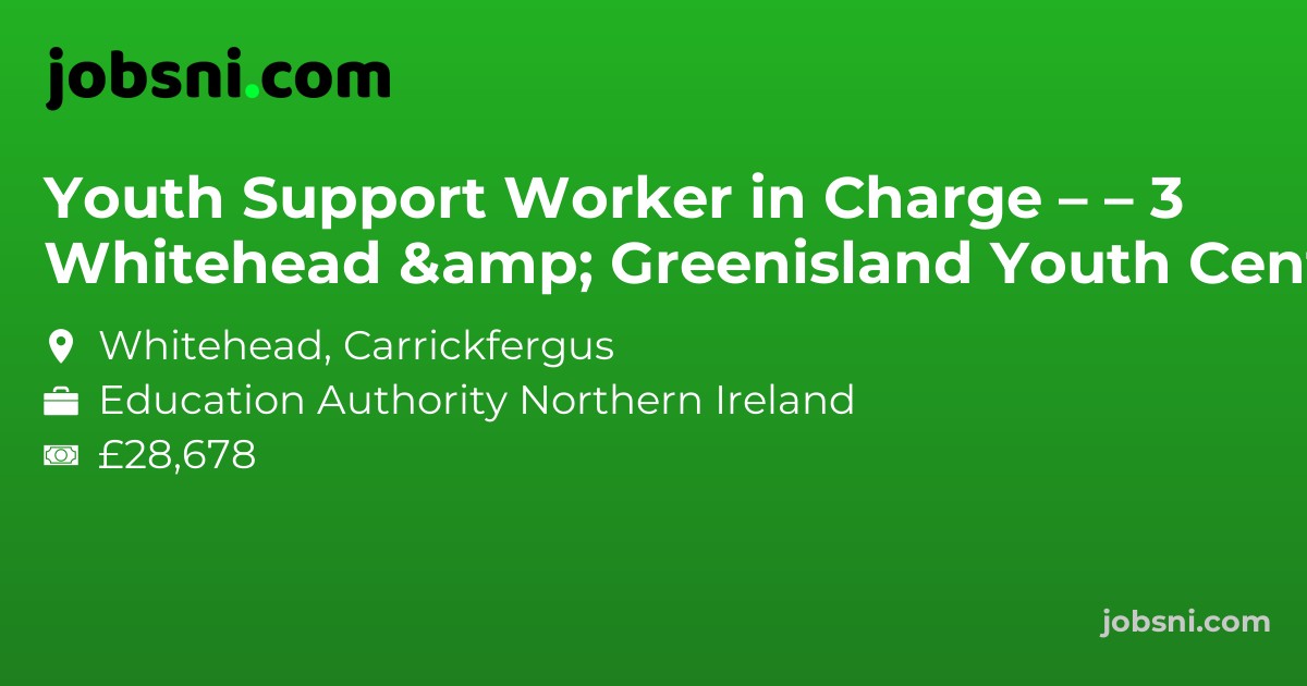 Youth Support Worker in Charge – Whitehead & Greenisland Youth Centre – 3 posts - Apply Now