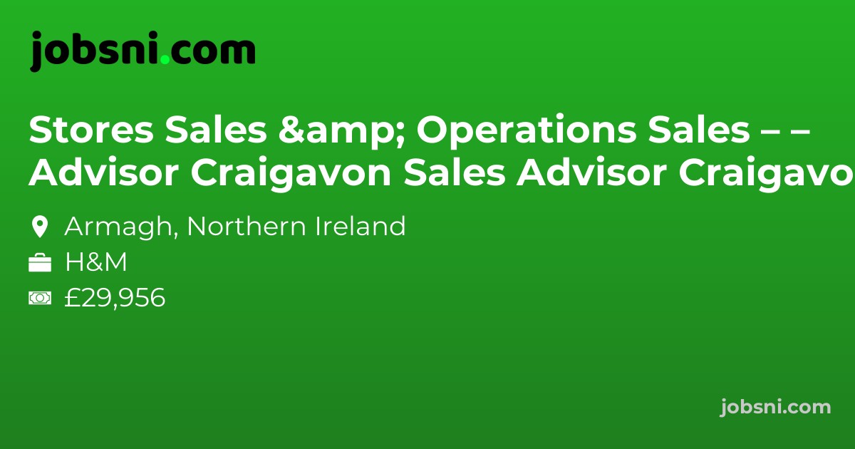 Stores Sales & Operations Sales Advisor – Craigavon Sales Advisor – Craigavon - Apply Now