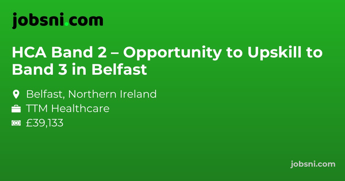 HCA Band 2 – Opportunity to Upskill to Band 3 in Belfast - Apply Now