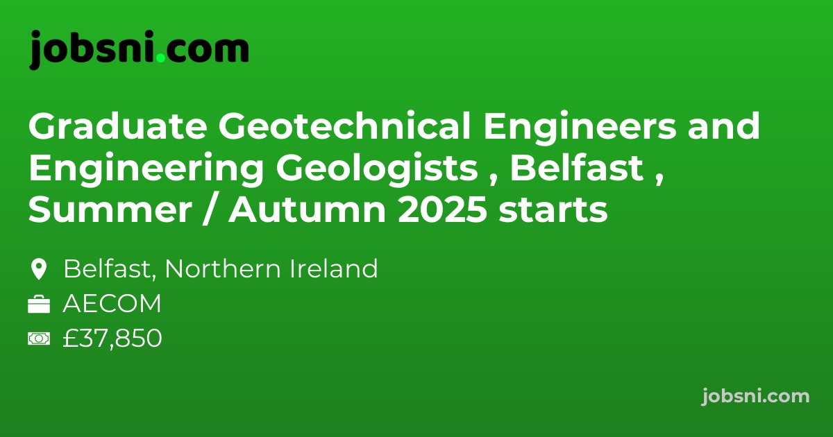 Graduate Geotechnical Engineers and Engineering Geologists , Belfast , Summer / Autumn 2025 starts