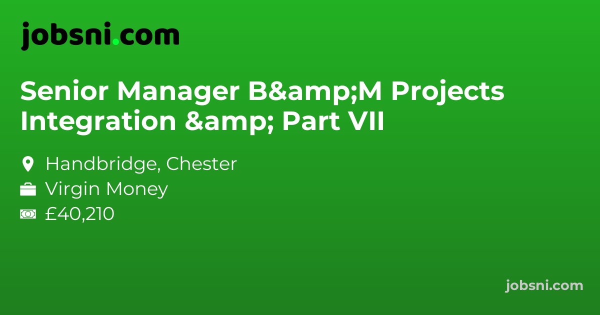 Senior Manager B&M Projects Integration & Part VII