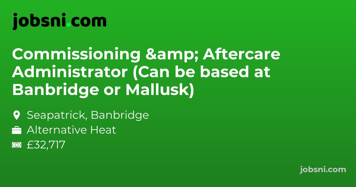 Commissioning & Aftercare Administrator (Can be based at Banbridge or Mallusk)
