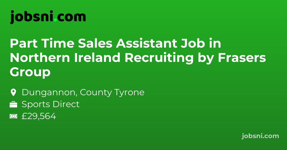 Part Time Sales Assistant Job in Northern Ireland Recruiting by Frasers Group