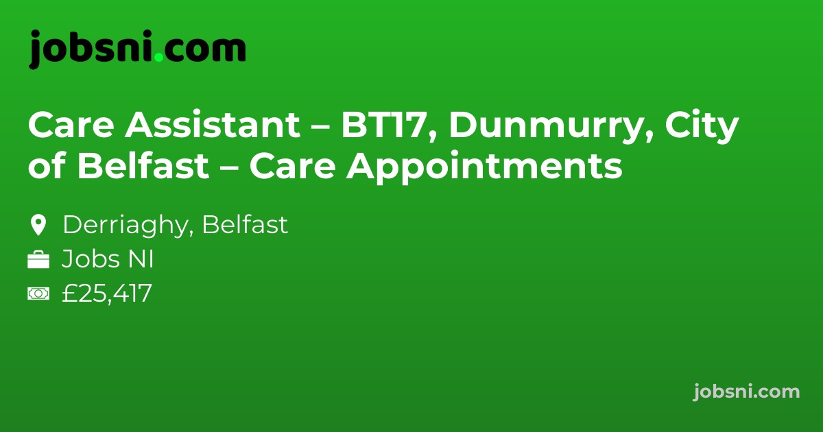 Care Assistant – BT17, Dunmurry, City of Belfast – Care Appointments