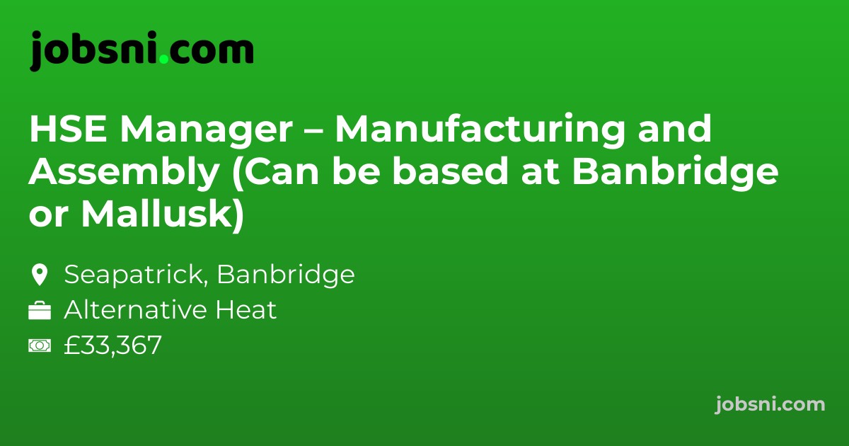 HSE Manager – Manufacturing and Assembly (Can be based at Banbridge or Mallusk)