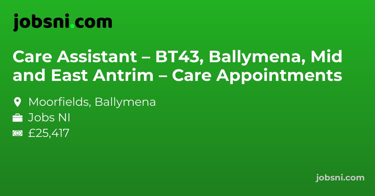 Care Assistant – BT43, Ballymena, Mid and East Antrim – Care Appointments
