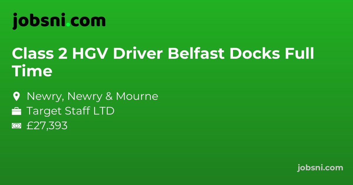 Class 2 HGV Driver Belfast Docks Full Time