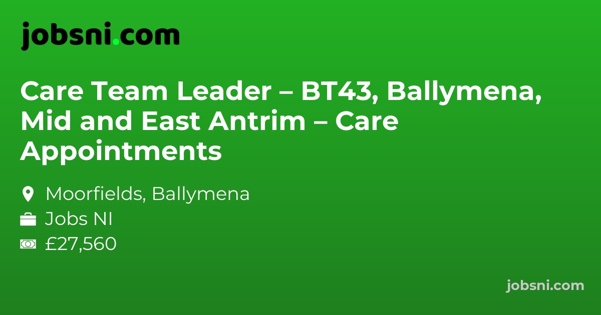 Care Team Leader – BT43, Ballymena, Mid and East Antrim – Care Appointments