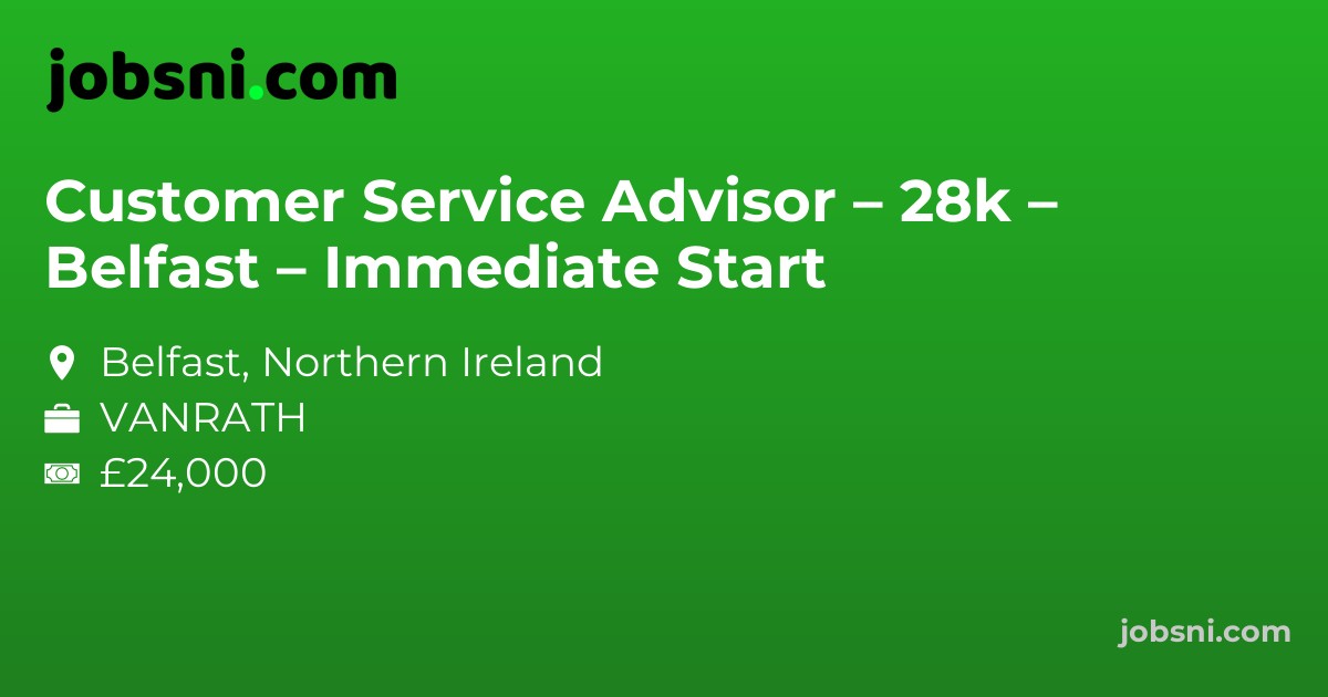 Customer Service Advisor – 28k – Belfast – Immediate Start