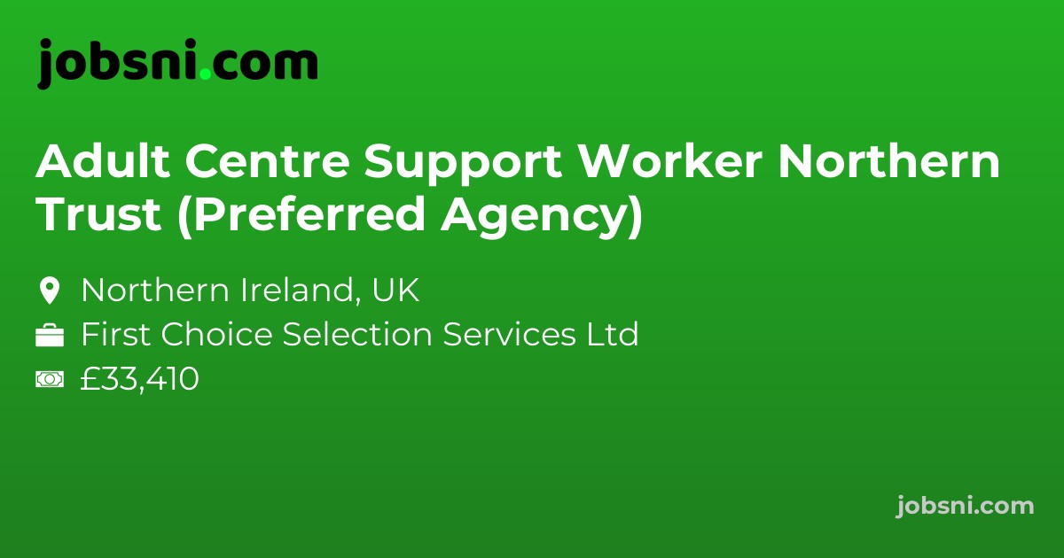 Adult Centre Support Worker Northern Trust (Preferred Agency)