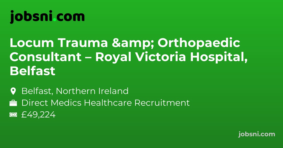 Locum Trauma & Orthopaedic Consultant – Royal Victoria Hospital, Belfast - Apply Now