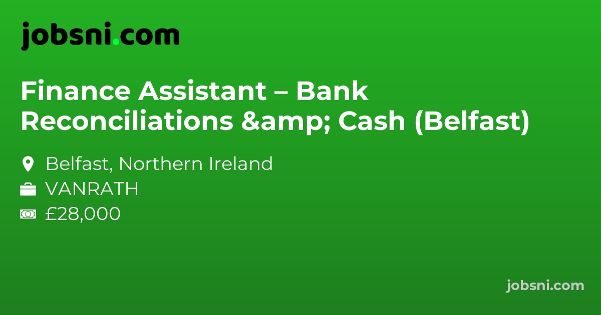 Finance Assistant – Bank Reconciliations & Cash (Belfast)