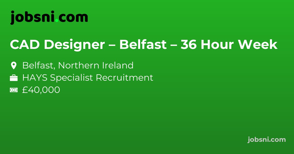CAD Designer – Belfast – 36 Hour Week