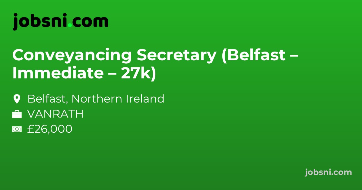 Conveyancing Secretary (Belfast – Immediate – 27k)