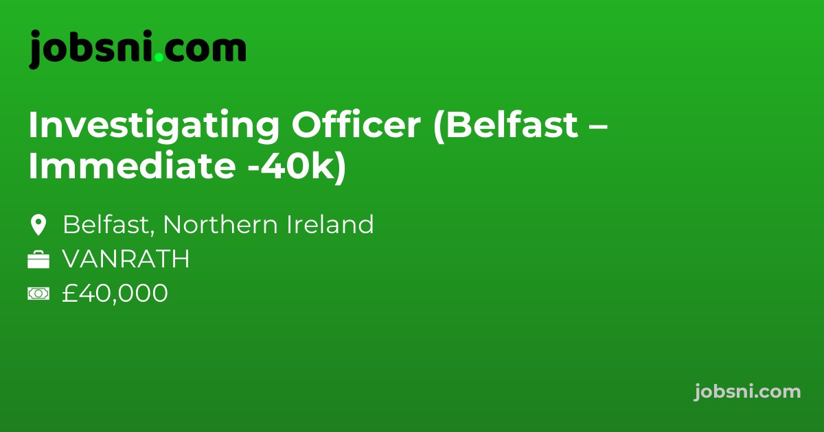 Investigating Officer (Belfast – Immediate -40k)