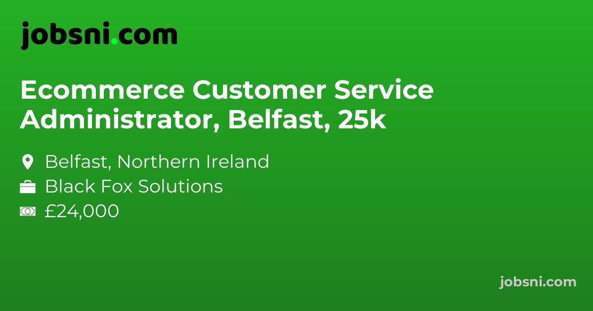 Ecommerce Customer Service Administrator, Belfast, 25k