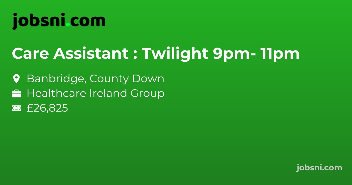 Care Assistant : Twilight 9pm- 11pm