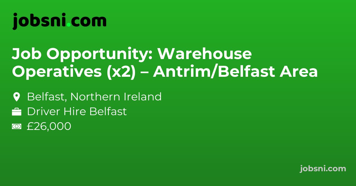 Job Opportunity: Warehouse Operatives (x2) – Antrim/Belfast Area