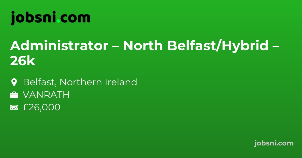 Administrator – North Belfast/Hybrid – 26k