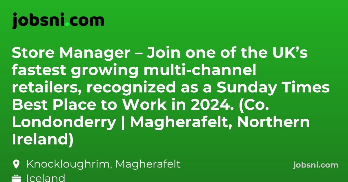 Store Manager – Join one of the UK’s fastest growing multi-channel retailers, recognized as a Sunday Times Best Place to Work in 2024. (Co. Londonderry | Magherafelt, Northern Ireland)