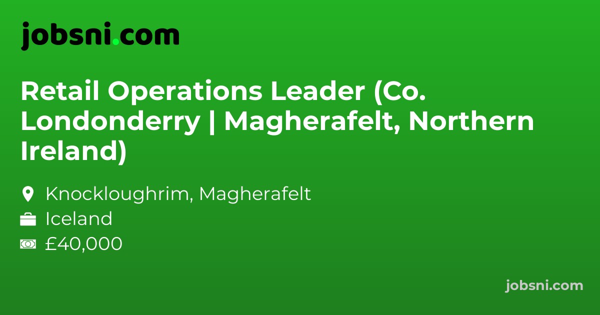 Retail Operations Leader (Co. Londonderry | Magherafelt, Northern Ireland)