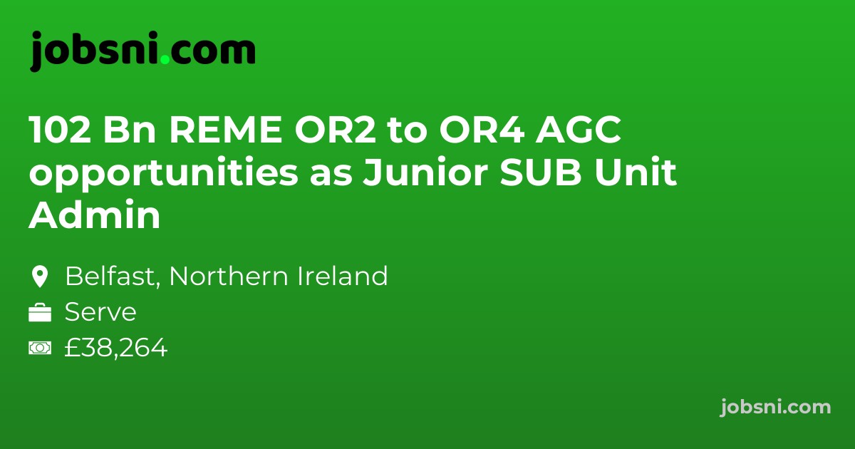102 Bn REME OR2 to OR4 AGC opportunities as Junior SUB Unit Admin