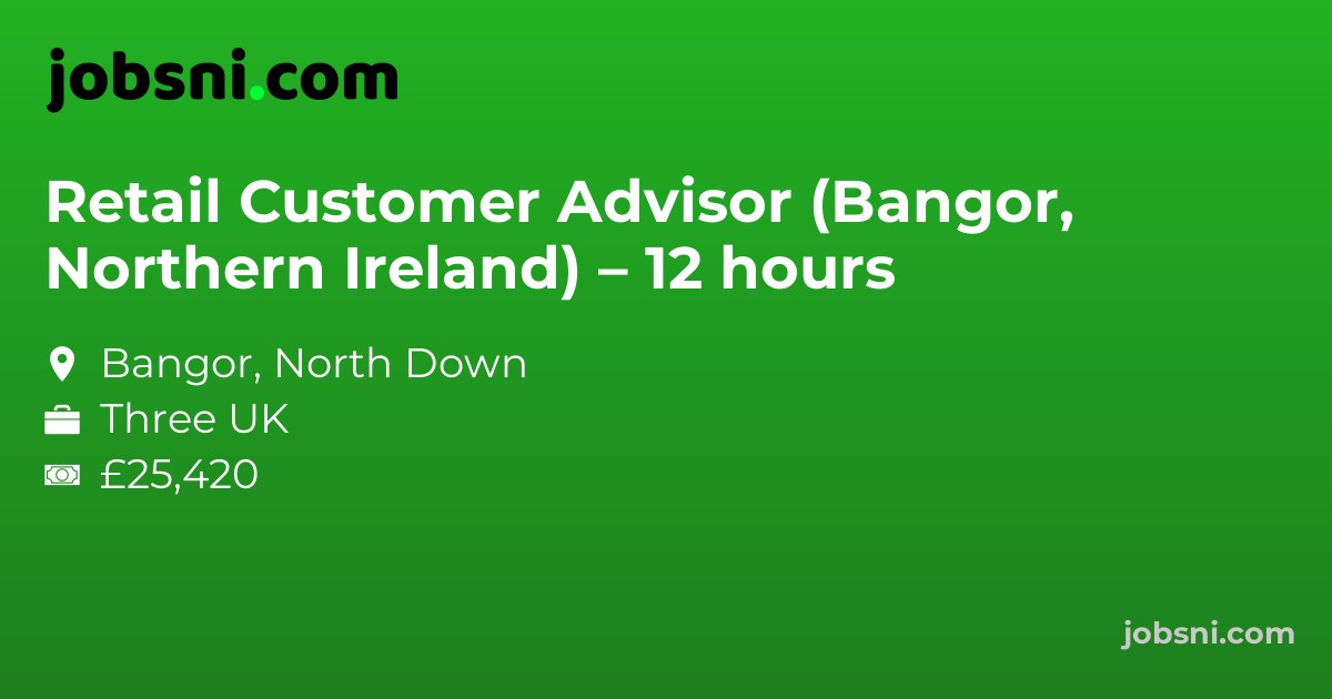 Retail Customer Advisor (Bangor, Northern Ireland) – 12 hours